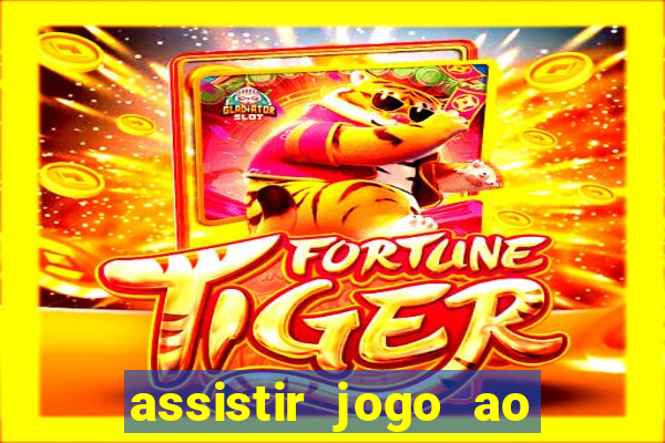 assistir jogo ao vivo internet