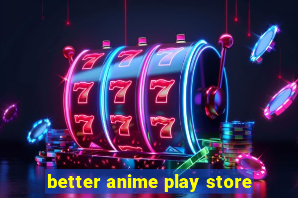 better anime play store