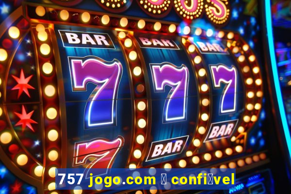 757 jogo.com 茅 confi谩vel