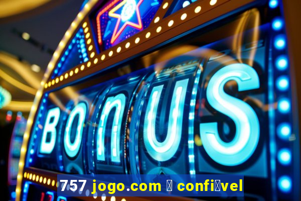 757 jogo.com 茅 confi谩vel