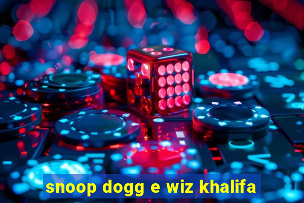 snoop dogg e wiz khalifa