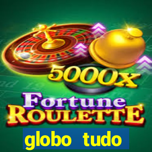 globo tudo absolutamente tudo