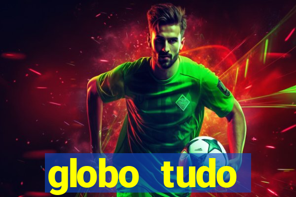 globo tudo absolutamente tudo