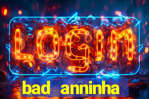 bad anninha conteudo gratis