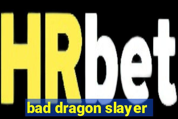 bad dragon slayer