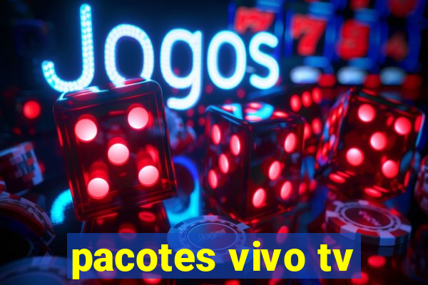 pacotes vivo tv