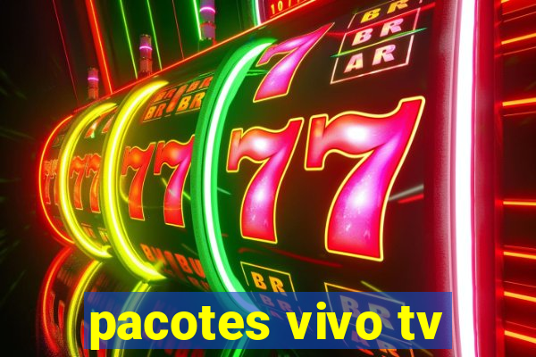 pacotes vivo tv