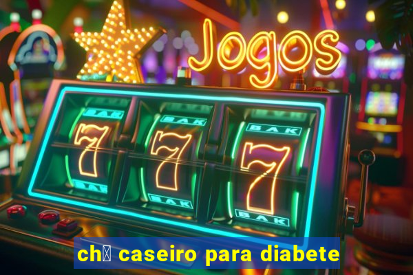 ch谩 caseiro para diabete