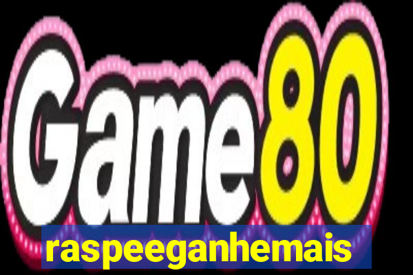 raspeeganhemais