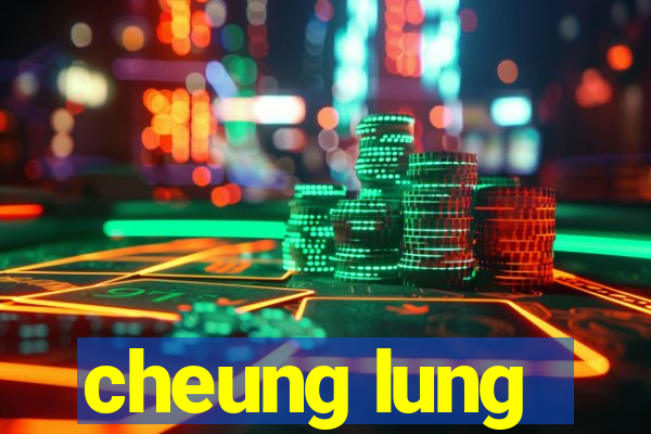 cheung lung