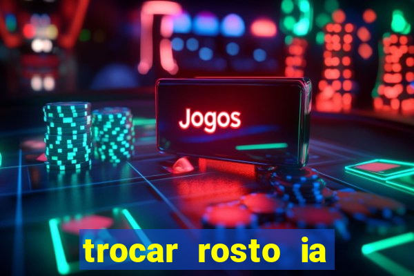 trocar rosto ia online mudar rosto