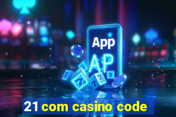 21 com casino code