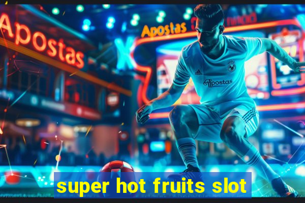 super hot fruits slot