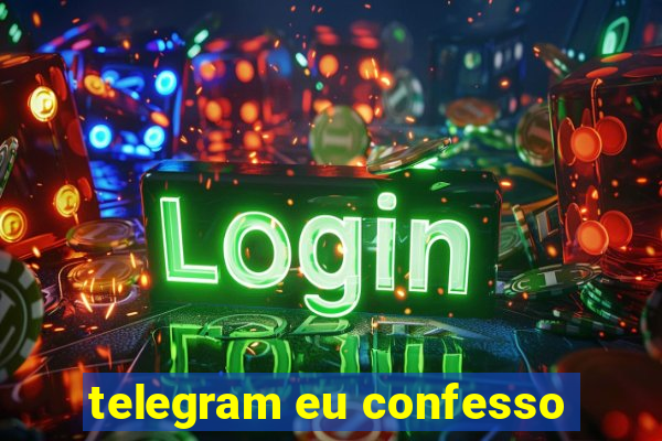 telegram eu confesso