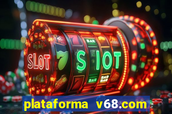 plataforma v68.com é confiável