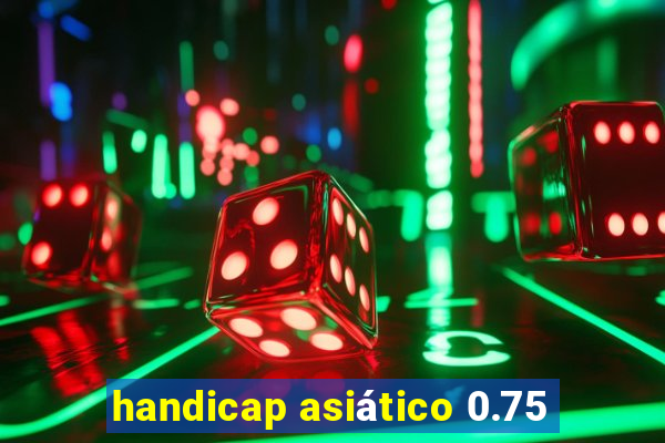 handicap asiático 0.75