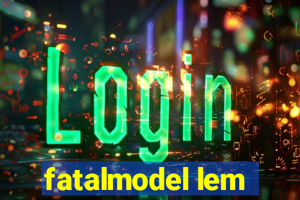 fatalmodel lem