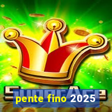 pente fino 2025