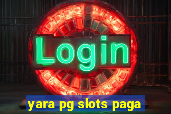 yara pg slots paga