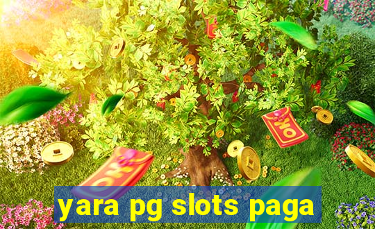 yara pg slots paga