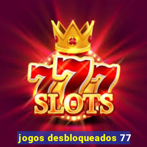 jogos desbloqueados 77