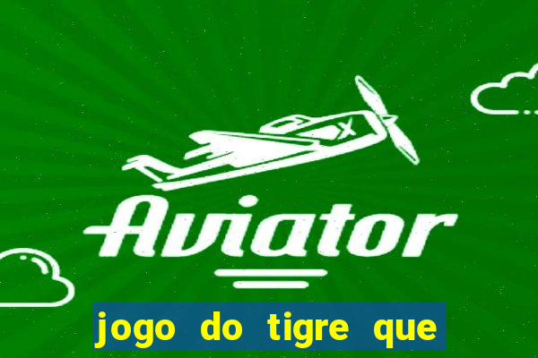 jogo do tigre que ganha dinheiro ao se cadastrar