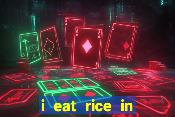 i eat rice in another world