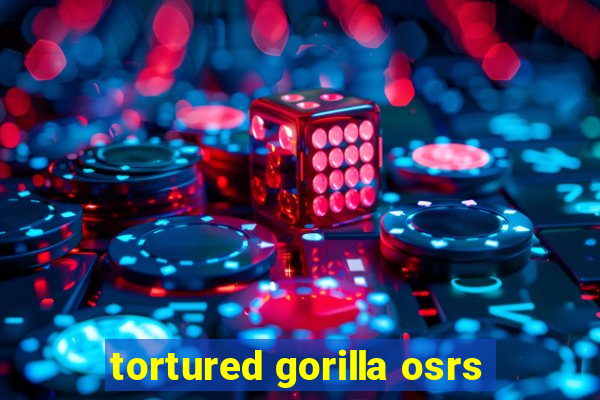 tortured gorilla osrs