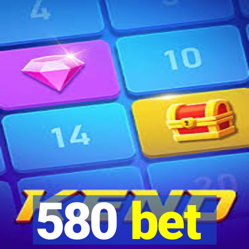 580 bet