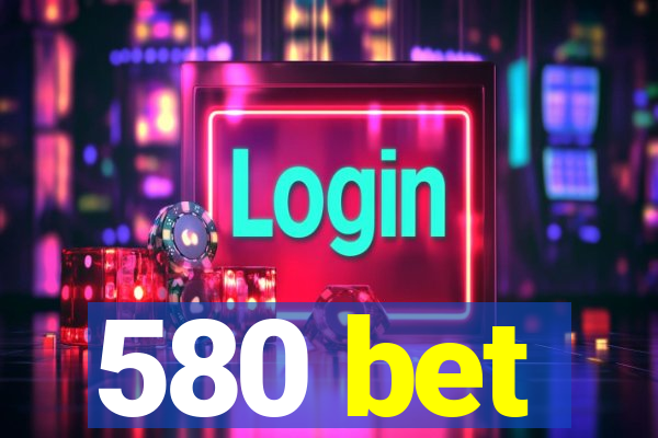 580 bet