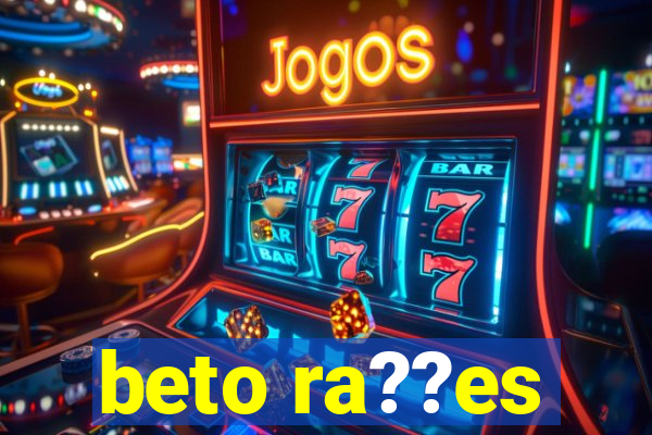 beto ra??es