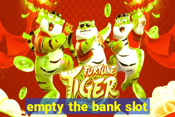 empty the bank slot