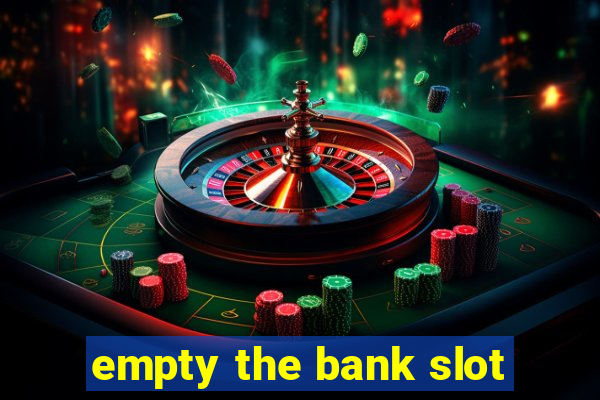 empty the bank slot