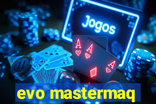 evo mastermaq