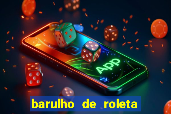 barulho de roleta de cassino