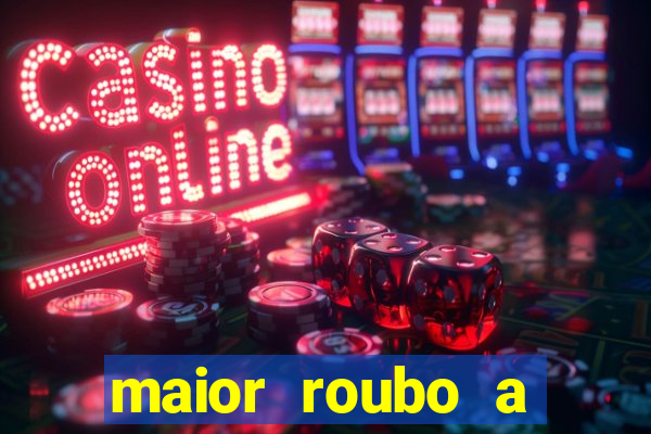 maior roubo a banco do brasil