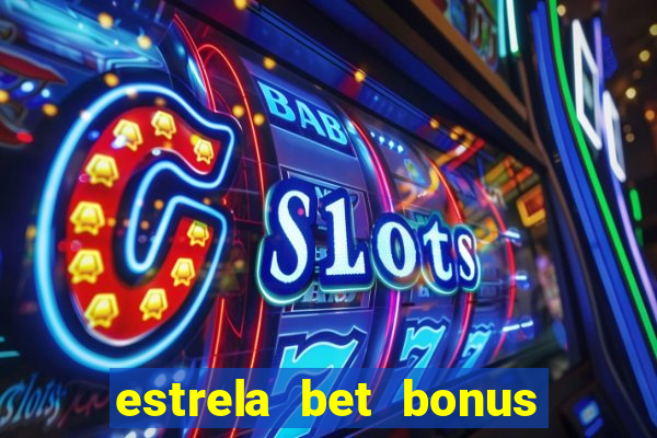 estrela bet bonus de cadastro