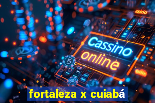 fortaleza x cuiabá