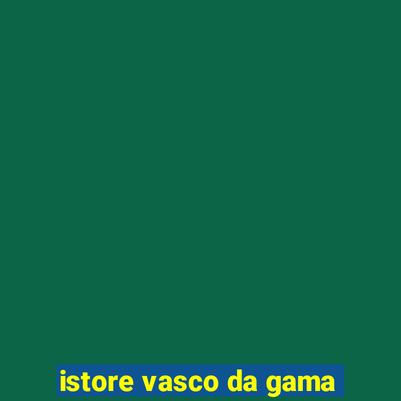 istore vasco da gama