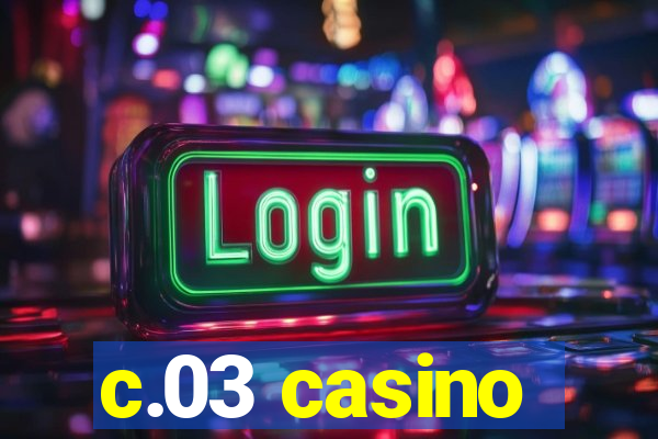 c.03 casino