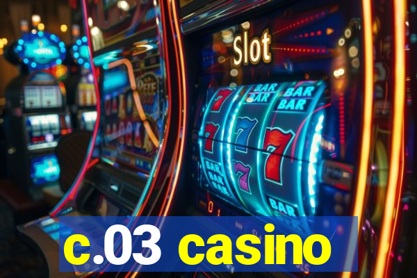 c.03 casino