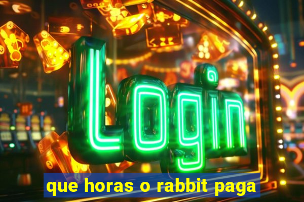 que horas o rabbit paga