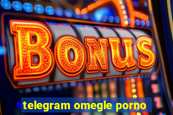 telegram omegle porno