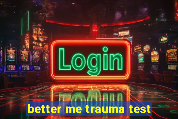 better me trauma test