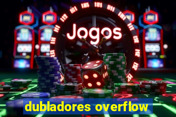 dubladores overflow