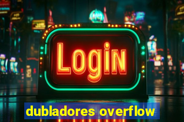 dubladores overflow