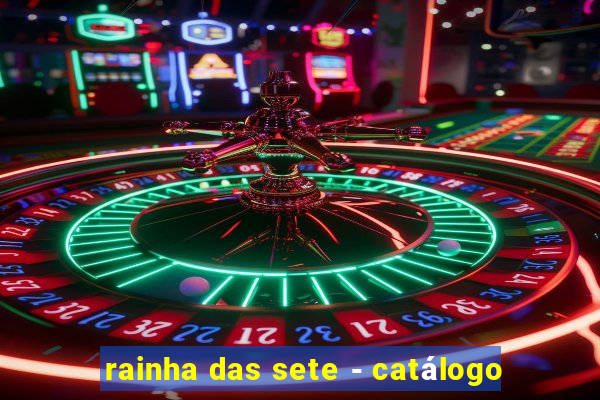 rainha das sete - catálogo