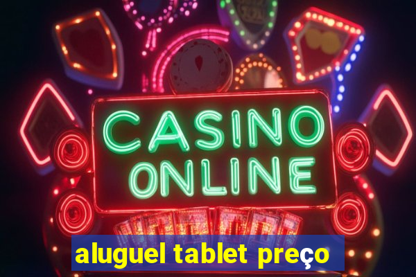 aluguel tablet preço