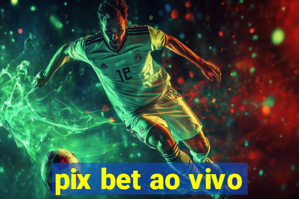 pix bet ao vivo