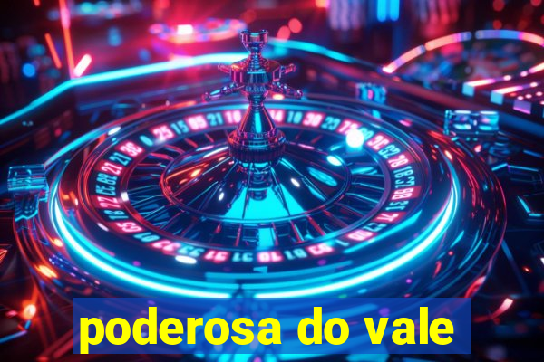 poderosa do vale